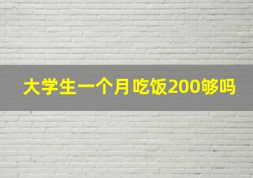 大学生一个月吃饭200够吗