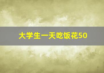 大学生一天吃饭花50