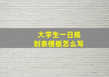 大学生一日规划表模板怎么写