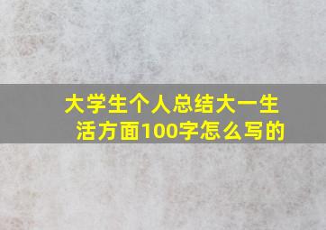 大学生个人总结大一生活方面100字怎么写的