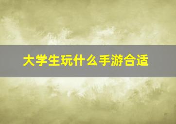 大学生玩什么手游合适