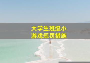 大学生班级小游戏惩罚措施