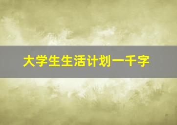 大学生生活计划一千字