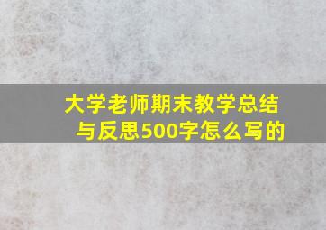 大学老师期末教学总结与反思500字怎么写的