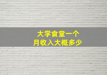 大学食堂一个月收入大概多少