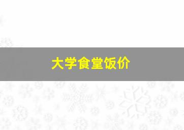 大学食堂饭价