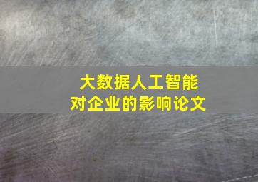 大数据人工智能对企业的影响论文