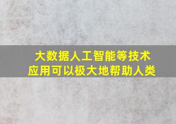 大数据人工智能等技术应用可以极大地帮助人类