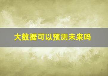 大数据可以预测未来吗