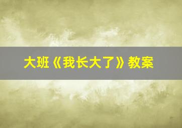 大班《我长大了》教案