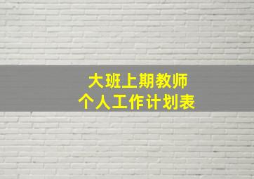 大班上期教师个人工作计划表