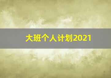 大班个人计划2021