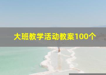 大班教学活动教案100个