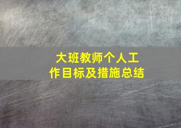 大班教师个人工作目标及措施总结