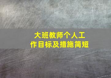 大班教师个人工作目标及措施简短