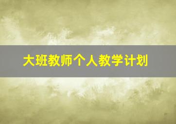 大班教师个人教学计划