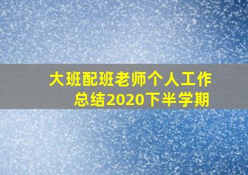 大班配班老师个人工作总结2020下半学期