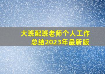 大班配班老师个人工作总结2023年最新版