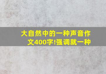 大自然中的一种声音作文400字!强调就一种