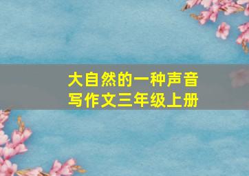 大自然的一种声音写作文三年级上册