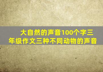 大自然的声音100个字三年级作文三种不同动物的声音