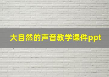 大自然的声音教学课件ppt