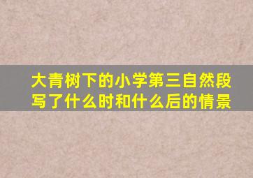 大青树下的小学第三自然段写了什么时和什么后的情景