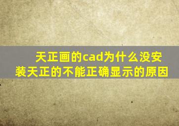 天正画的cad为什么没安装天正的不能正确显示的原因