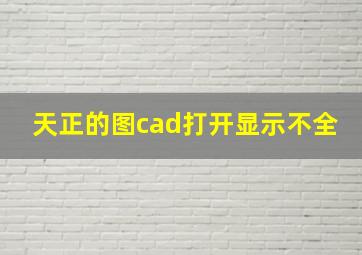 天正的图cad打开显示不全