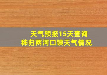 天气预报15天查询秭归两河口镇天气情况