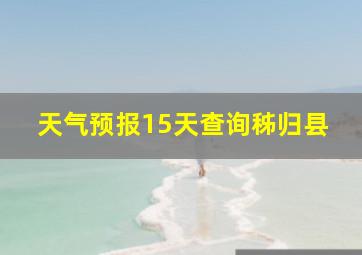 天气预报15天查询秭归县