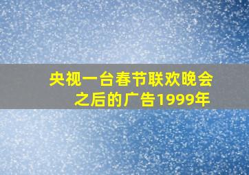 央视一台春节联欢晚会之后的广告1999年