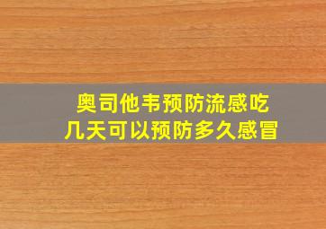 奥司他韦预防流感吃几天可以预防多久感冒