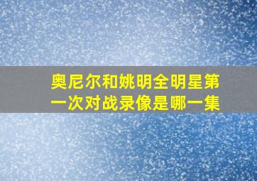 奥尼尔和姚明全明星第一次对战录像是哪一集