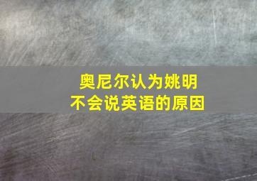 奥尼尔认为姚明不会说英语的原因