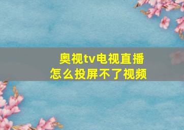 奥视tv电视直播怎么投屏不了视频