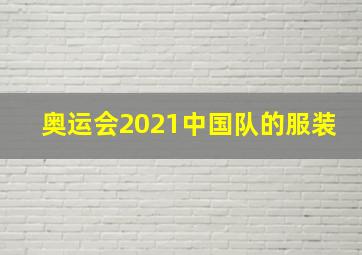 奥运会2021中国队的服装