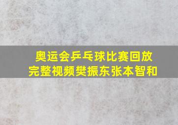 奥运会乒乓球比赛回放完整视频樊振东张本智和