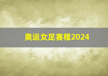 奥运女足赛程2024