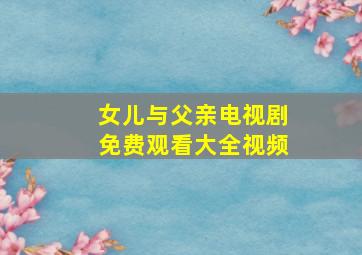 女儿与父亲电视剧免费观看大全视频