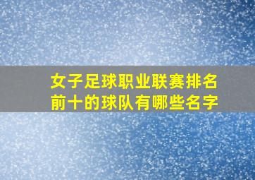 女子足球职业联赛排名前十的球队有哪些名字