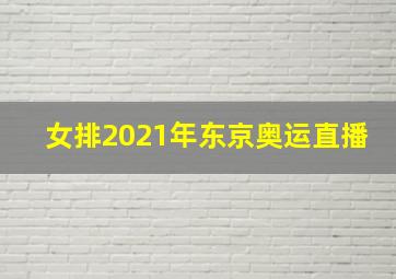 女排2021年东京奥运直播