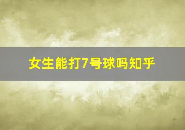 女生能打7号球吗知乎