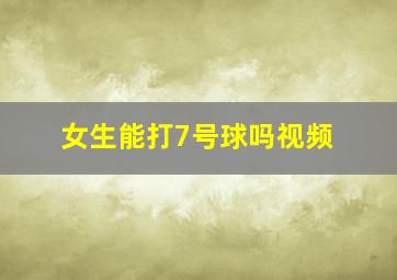 女生能打7号球吗视频