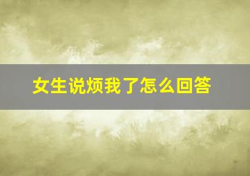 女生说烦我了怎么回答