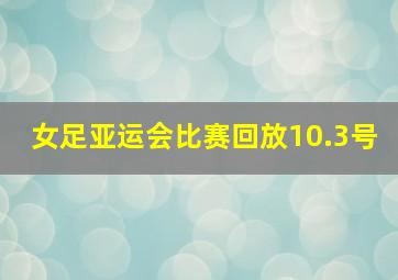 女足亚运会比赛回放10.3号