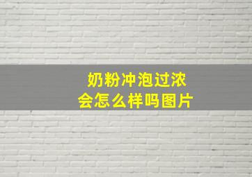 奶粉冲泡过浓会怎么样吗图片