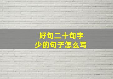 好句二十句字少的句子怎么写