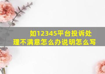 如12345平台投诉处理不满意怎么办说明怎么写