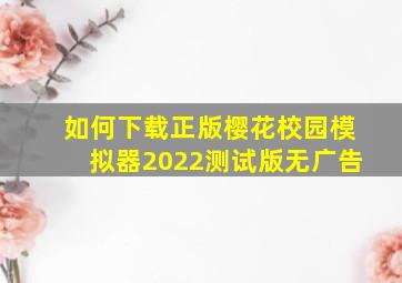 如何下载正版樱花校园模拟器2022测试版无广告